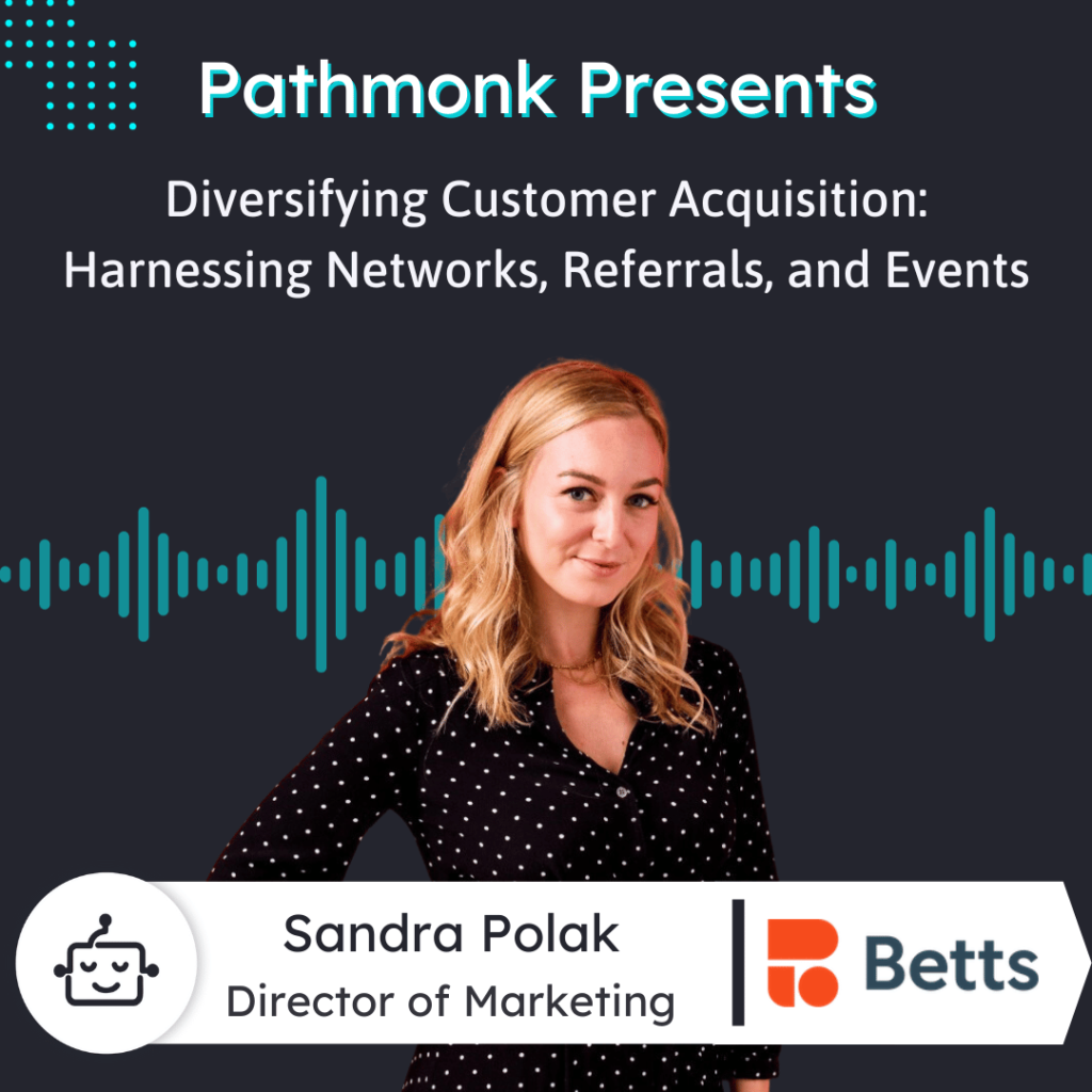 Diversifying Customer Acquisition Harnessing Networks, Referrals, and Events Interview with Sandra Polak from Betts