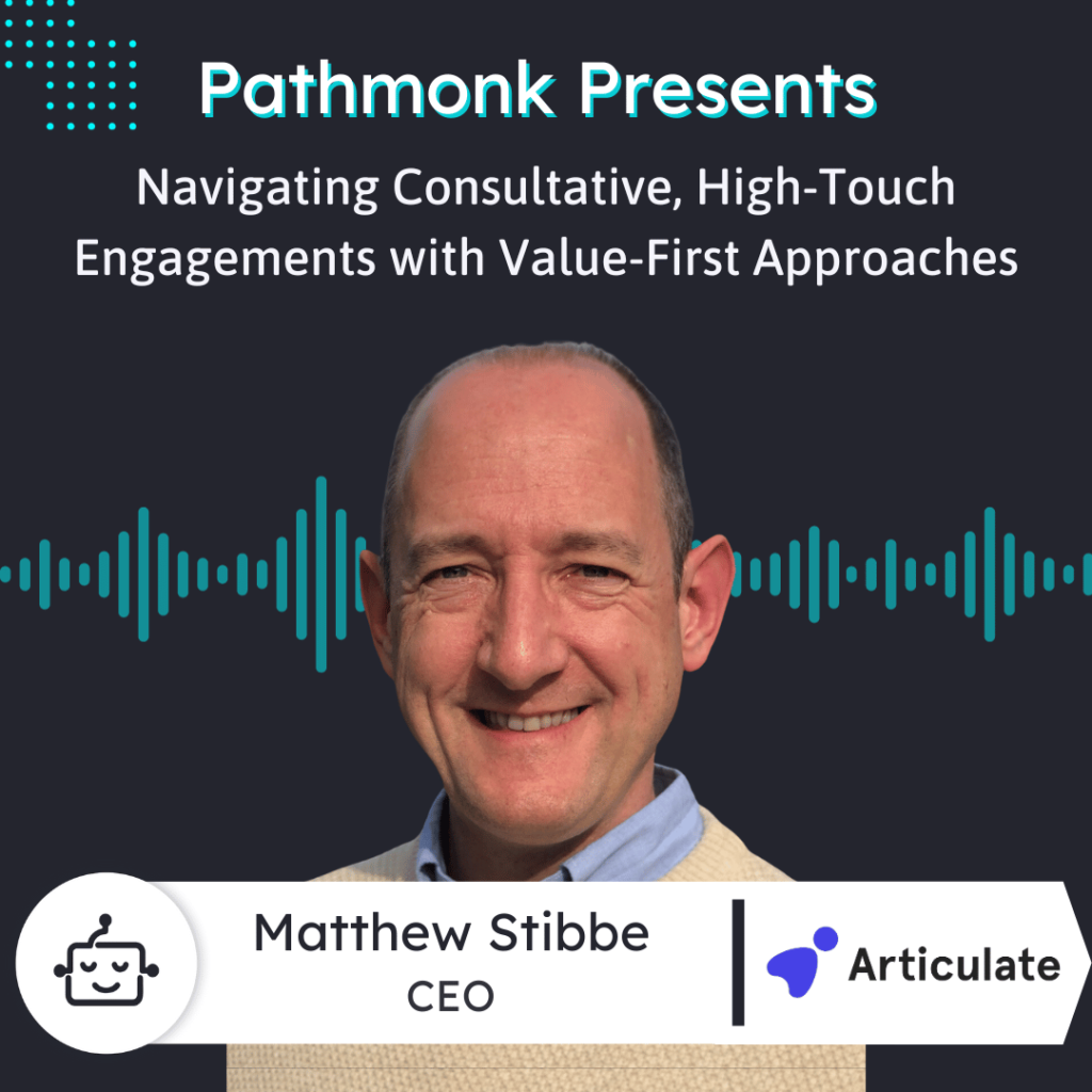 Navigating Consultative, High-Touch Engagements with Value-First Approaches Interview with Matthew Stibbe from Articulate Marketing