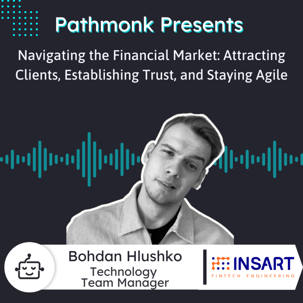 Navigating the Financial Market Attracting Clients, Establishing Trust, and Staying Agile Interview with Bohdan Hlushko from INSTART