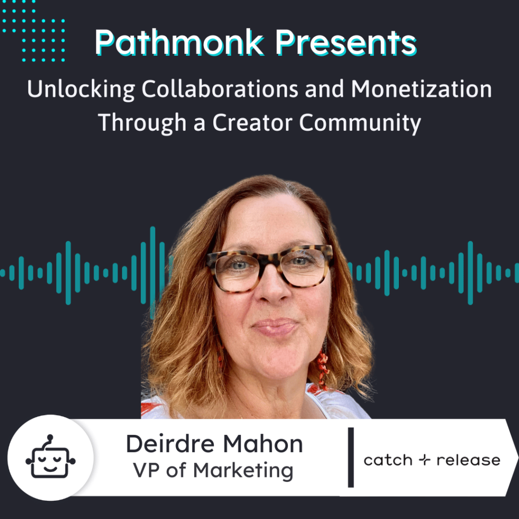 Unlocking Collaborations and Monetization Through a Creator Community Interview with Deirdre Mahon from Catch+Release