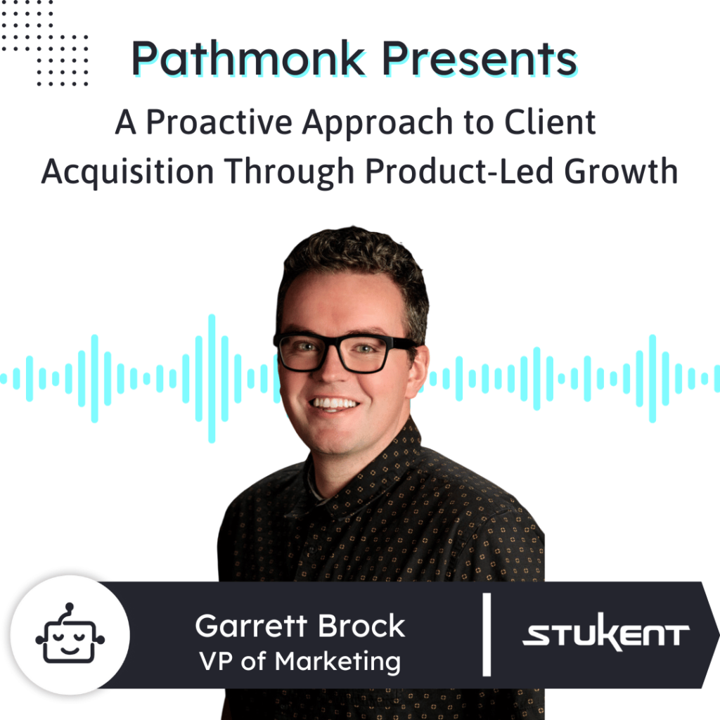 A Proactive Approach to Client Acquisition Through Product-Led Growth Interview with Garrett Brock from Stukent (1)