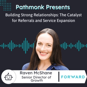 Building Strong Relationships The Catalyst for Referrals and Service Expansion Interview with Raven McShane FORWARD Platform