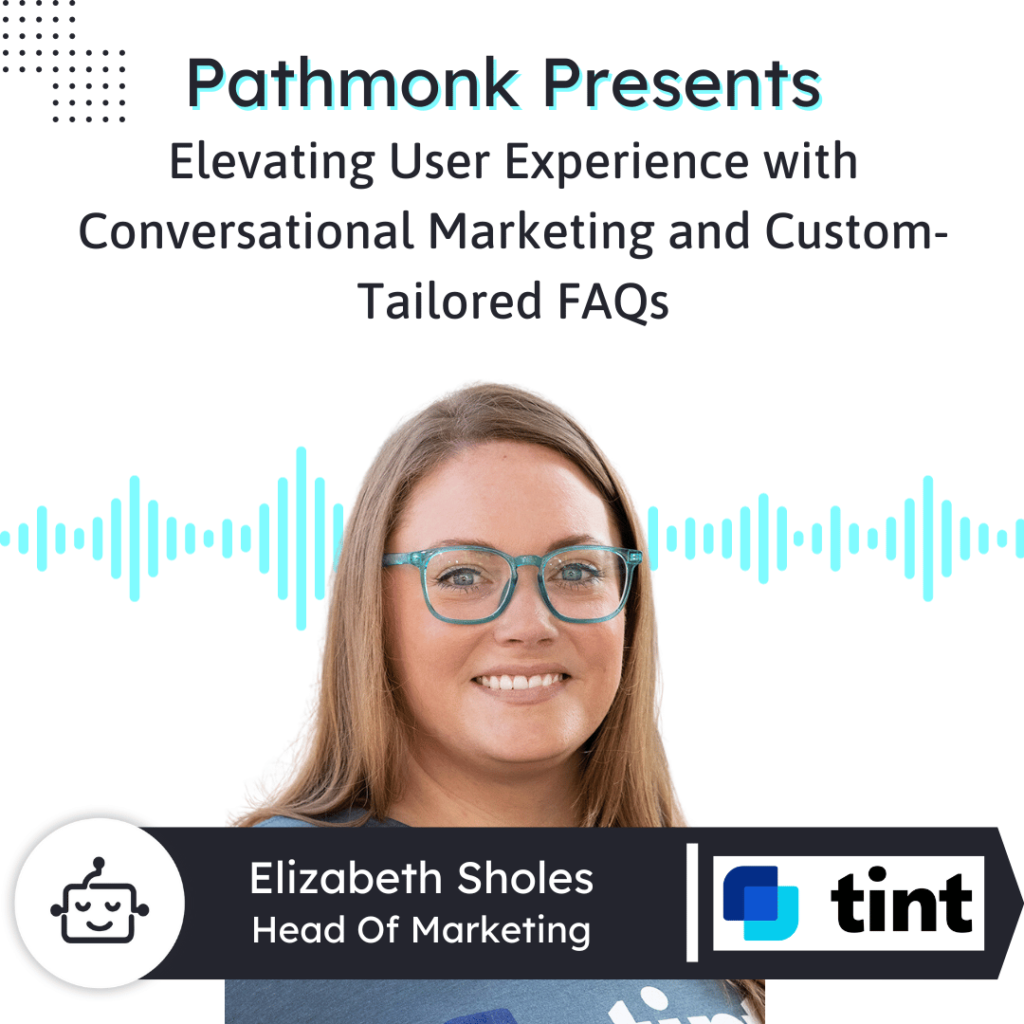 Elevating User Experience with Conversational Marketing and Custom-Tailored FAQs Interview with Elizabeth Sholes from Tint
