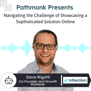 Navigating the Challenge of Showcasing a Sophisticated Solution Online Interview with Dave Rigotti from Inflection