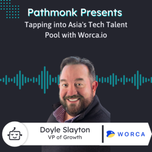 Tapping into Asia's Tech Talent Pool with Worca.io's Doyle Slayton