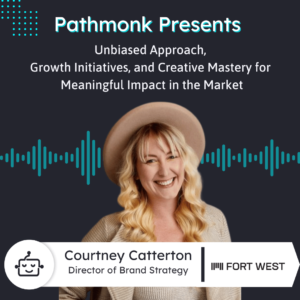 Unbiased Approach, Growth Initiatives, and Creative Mastery for Meaningful Impact in the Market  | Interview with Courtney Catterton from FORT WEST