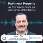 Law Firm Growth: How to Use Client Service to Win Business | John Eix from Crowe and Dunleavy
