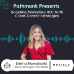 Boosting Marketing ROI With Client-Centric Strategies | Emma Nowakoski from Modifly