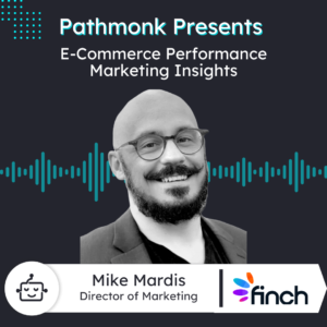 E-Commerce Performance Marketing Insights | Mike Mardis from Finch