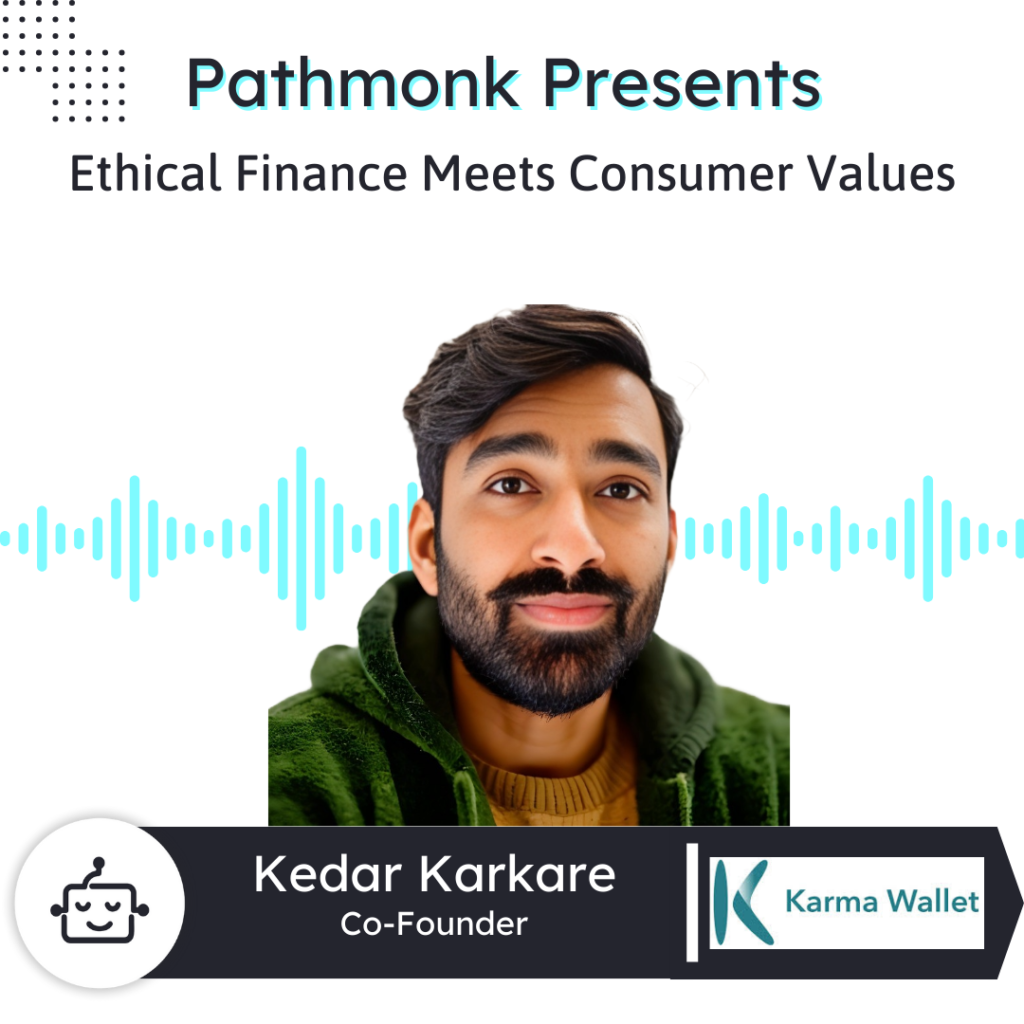 Ethical Finance Meets Consumer Values | Kedar Karkare from Karma Wallet