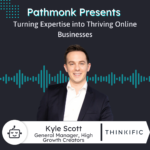 Turning Expertise into Thriving Online Businesses | Kyle Scott from Thinkific