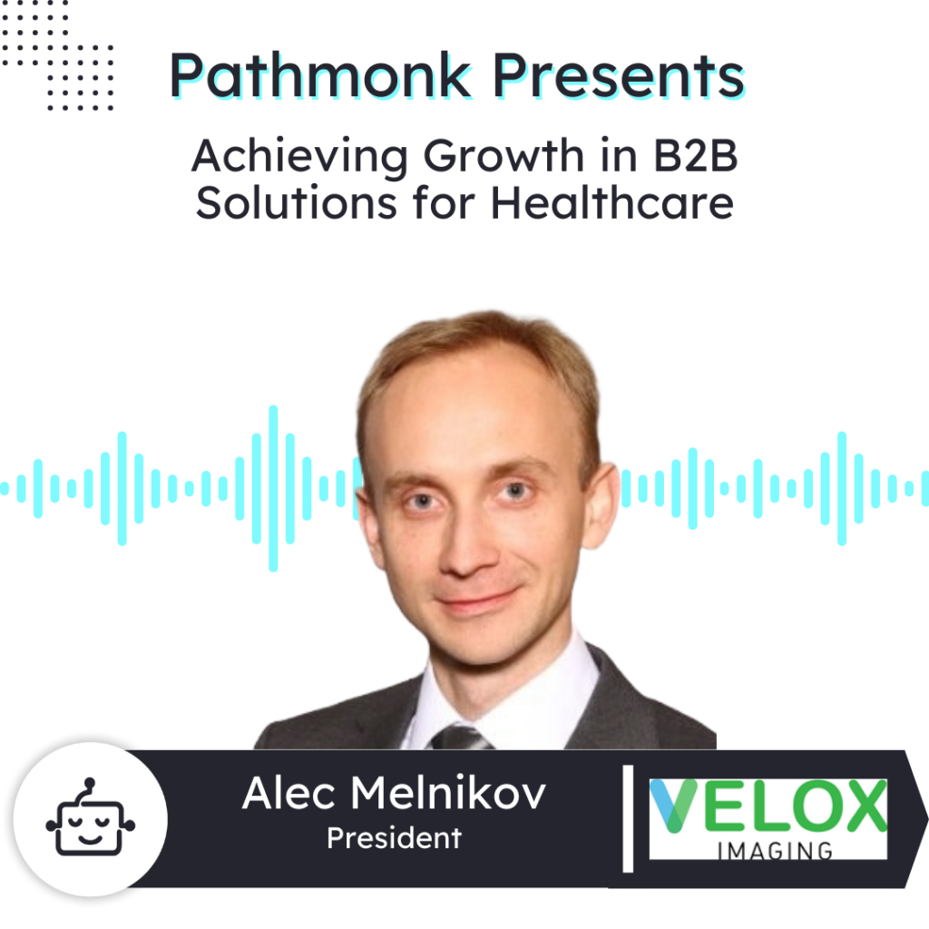 Achieving Growth in B2B Solutions for Healthcare | Alec Melnikov from Velox