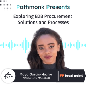 Exploring B2B Procurement Solutions and Processes | Maya Garcia-Hector from Focal Point