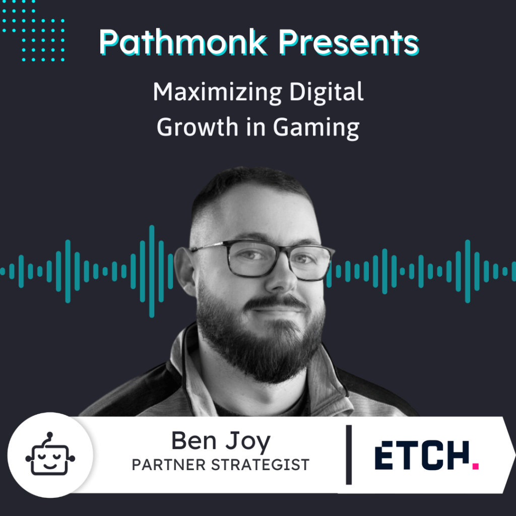 Maximizing Digital Growth in Gaming | Ben Joy from Etch