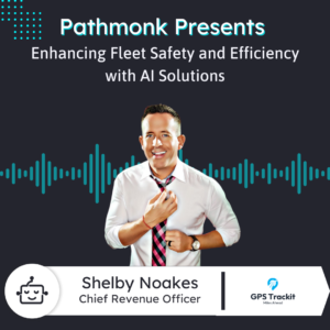 Enhancing Fleet Safety and Efficiency with AI Solutions | Shelby Noakes from GPS Track It