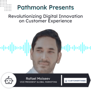 Revolutionizing Digital Innovation on Customer Experience | Rafael Moiseev from Customertimes