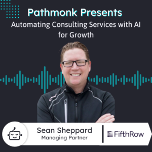 Automating Consulting Services with AI for Growth | Sean Sheppard from FifthRow