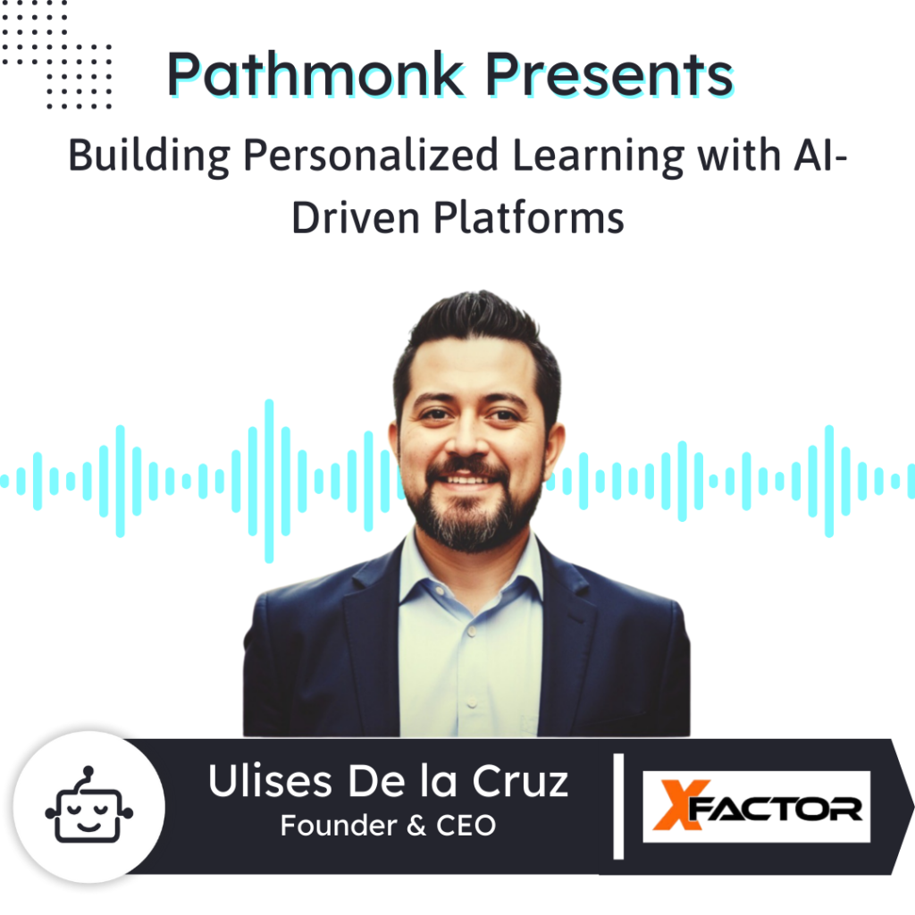 Building Personalized Learning with AI-Driven Platforms | Ulises De la Cruz from X Factor Academy