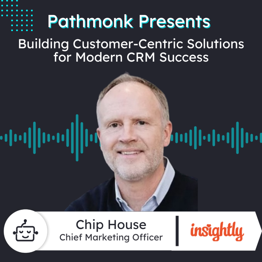 Building Customer-Centric Solutions for Modern CRM Success | Chip House from Insightly