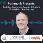 Building Customer-Centric Solutions for Modern CRM Success | Chip House from Insightly