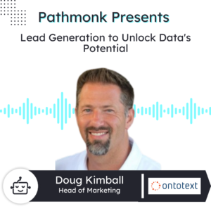 Lead Generation to Unlock Data's Potential | Doug Kimball from OntoText