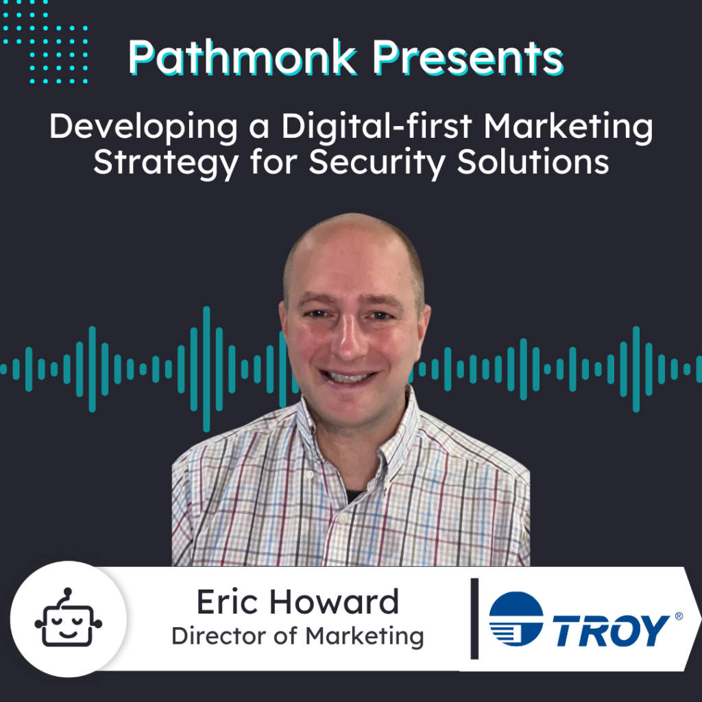 Developing a Digital-first Marketing Strategy for Security Solutions | Eric Howard from Troy Group