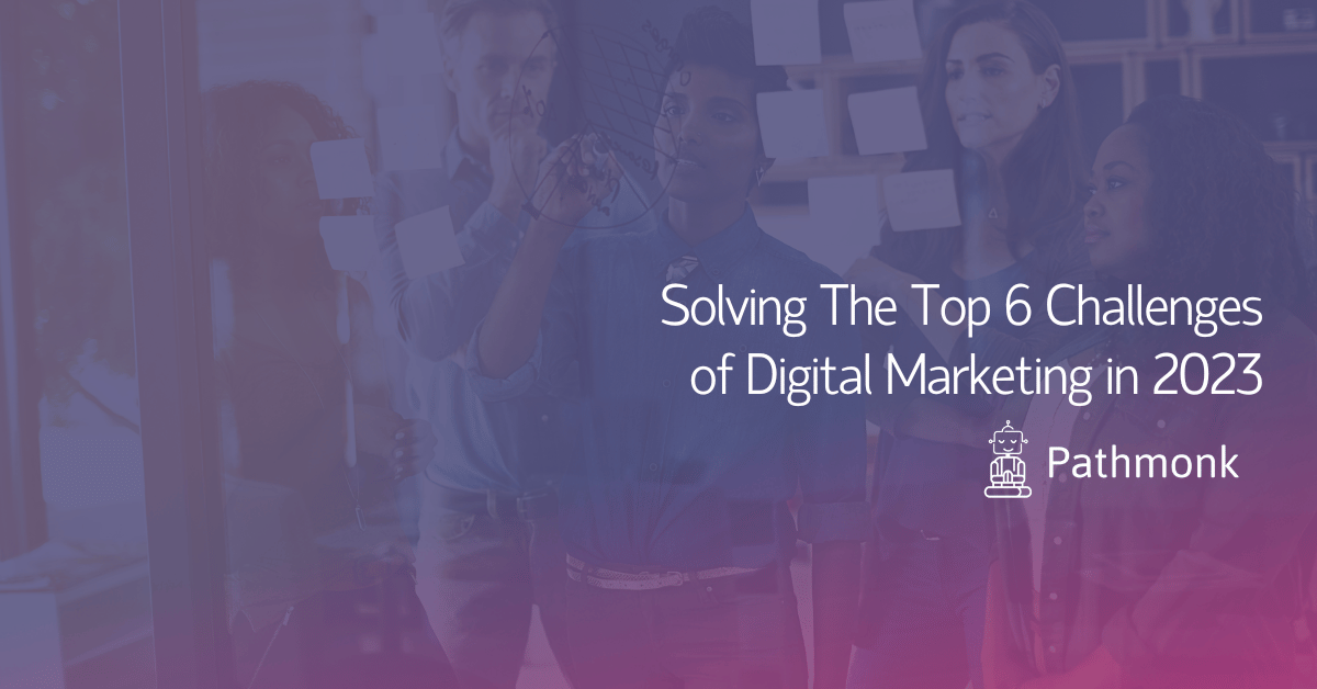 Solving The Top 6 Challenges of Digital Marketing in 2023